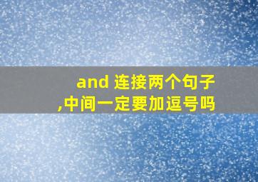 and 连接两个句子,中间一定要加逗号吗